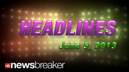 HEADLINES: NewsBreaker Headlines for June 06, 2013