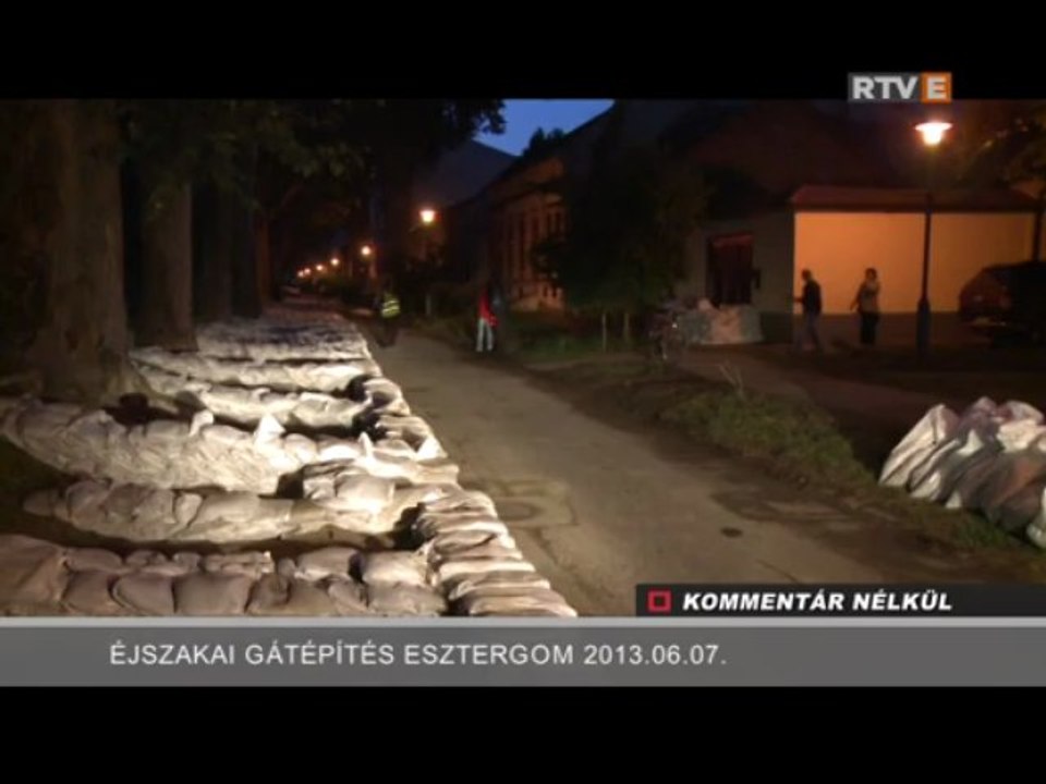 Kommentár Nélkül Éjszakai gátépítés Esztergom 2013.06.07