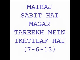 Mairaj Sabit Hai Magar Tareekh Mein Ikhtilaf Hai (7-6-13)