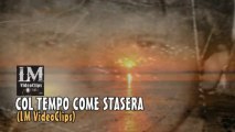 COL TEMPO COME STASERA   (LM VideoClips)