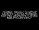 SMASH COPS HEAT HACK TÉLÉCHARGER GRATUITEMENT - CHEAT - ANDROID, IOS, NON ROOT, NON JAILBREAK