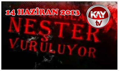 14 HAZİRAN 2013 KAY TV NEŞTER