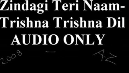 Zindagi Tere Naam - Trishna Trishna Dil (2008)