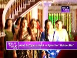 Qubool Hai : Asad-Zoya to shoot in Ajmer