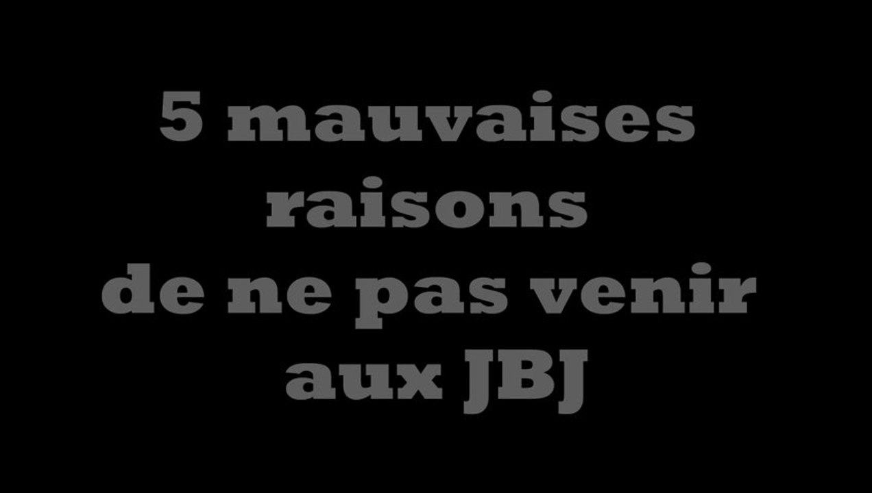 5 mauvaises raisons de ne pas venir aux JBJ