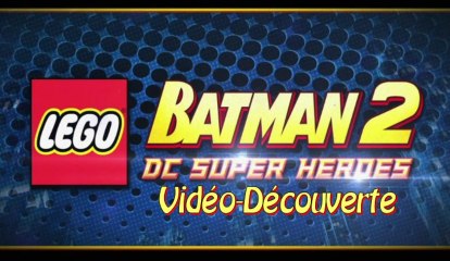 (Vidéo-Découverte) Lego Batman 2 : DC Super Heroes