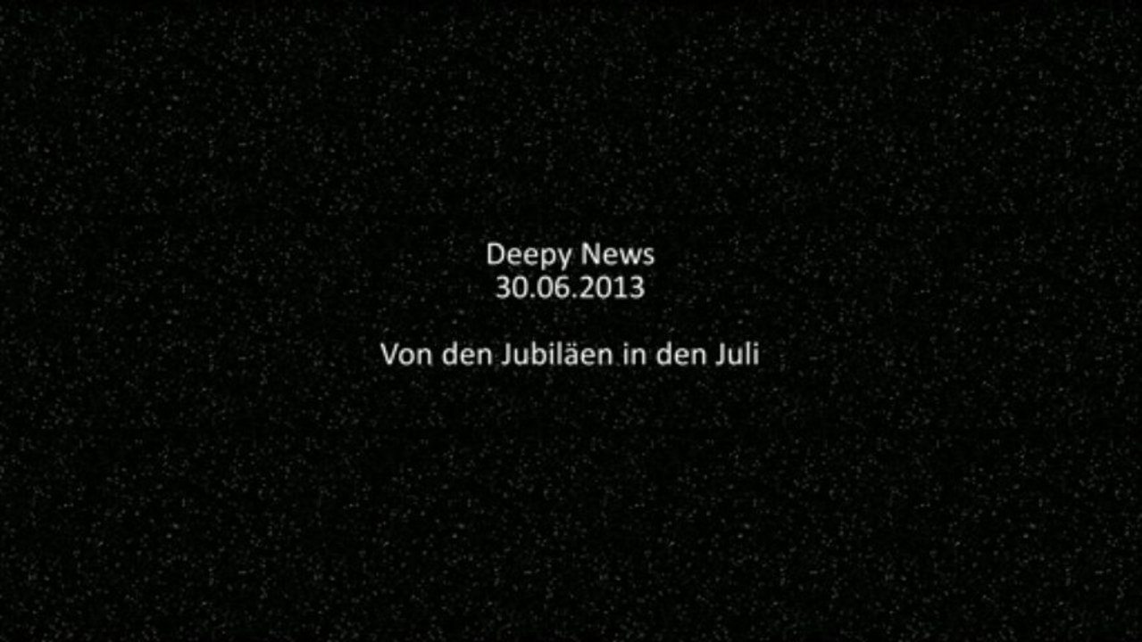 Deepy news - 30.06.2013 - von den jubiläen in den juli