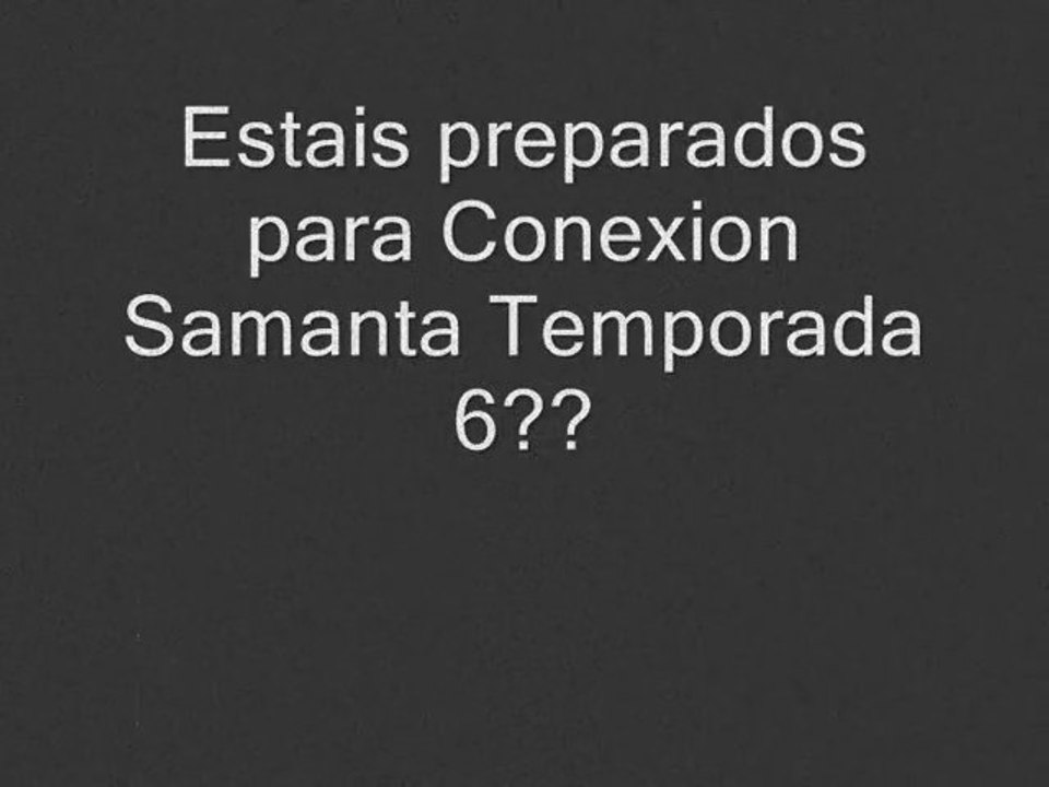 Preparados para Conexion Samanta Temporada 6?