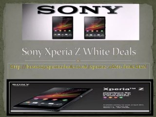 Sony Xperia Z White Deals@http://bestsonyxperiazdeals.co.uk/xperiaz-white-deals.html