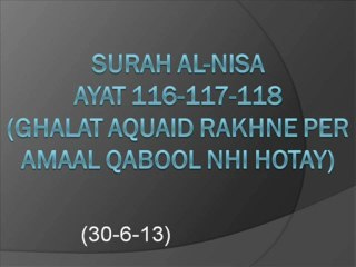 Surah Al-Nisa Ayat 116-117-118 (Ghalat Aquaid Rakhne Per Amaal Qabool Nhi Hotay) 30-6-13