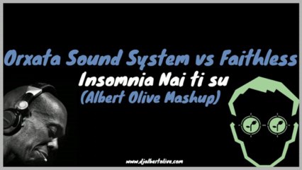 Orxata Sound System vs Faithless - Insomnia Nai ti su (Albert Olive Mashup)