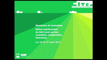 Valeur patrimoniale du bâti rural ancien : connaître, comprendre, intervenir. 26-03-2013  Partie 1-3