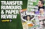 Transfer rumours and paper review with John Cross – Thursday, July 11