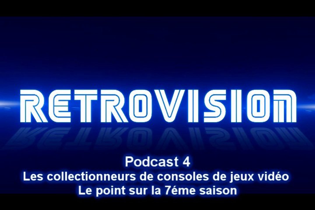 RETROVISION PODCAST 4 - (les collectionneurs de consoles de jeux vidéo)