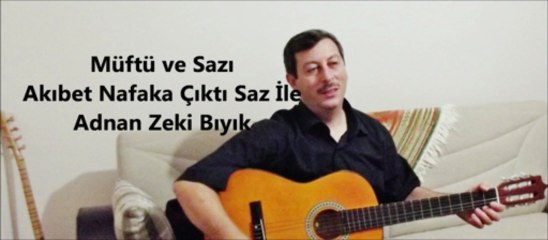 Müftü Ve Sazı- Adnan Zeki Bıyık (Akıbet Nafakamız saz çalmakta)