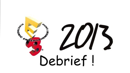 [E3 - 2013] Debriefing !