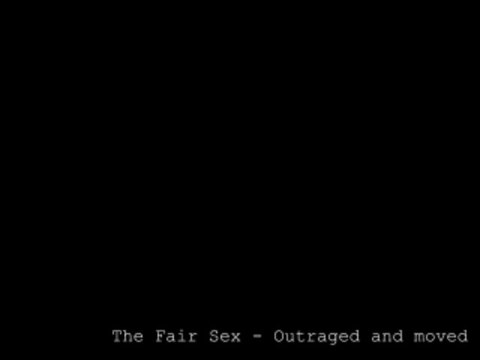 The Fair Sex - Outraged and moved