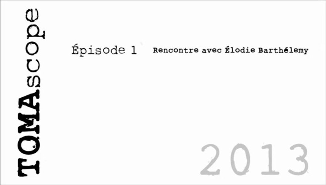 Rencontre avec Elodie Barthélemy - TOMAscope 2013 #1