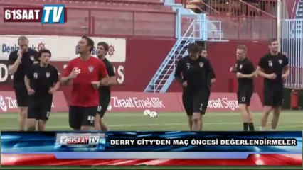DERRY CİTY TARAFINDAN MAÇ ÖNCESİ AÇIKLAMALARI