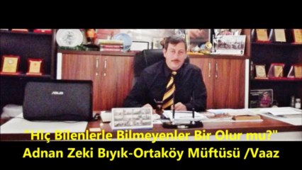 BİLENLERLE BİLMEYENLER BİR OLUR MU-ADNAN ZEKİ BIYIK (VAAZ)