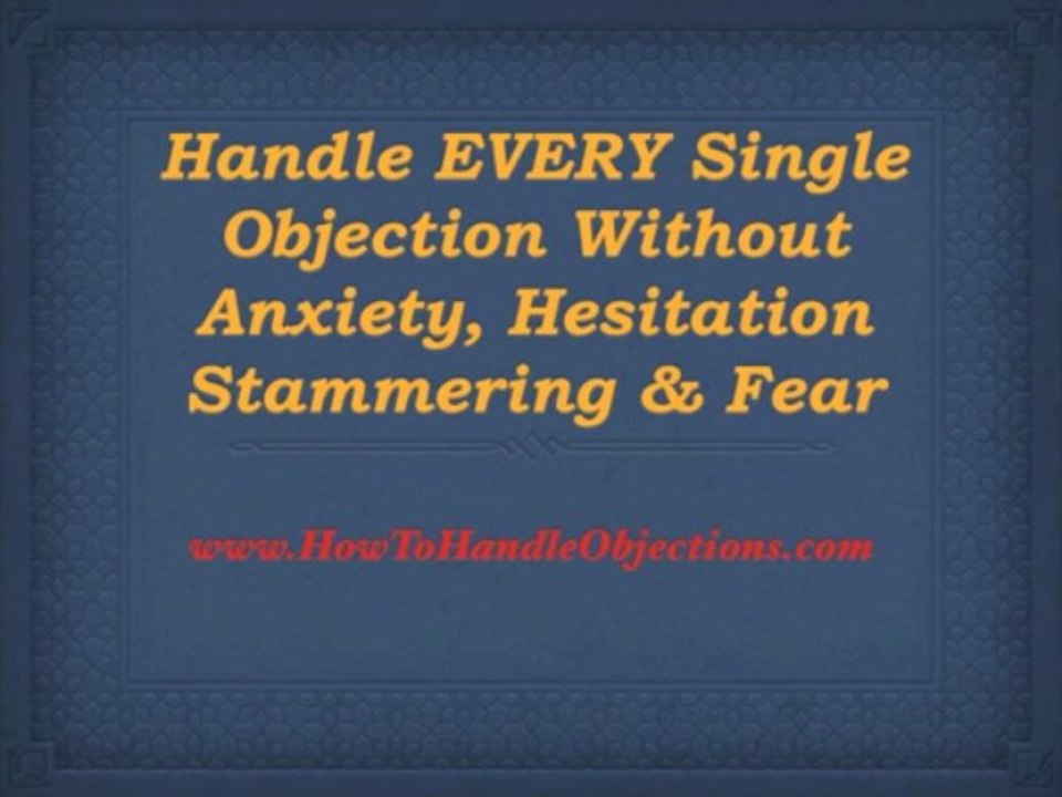 How To Handle Objections * How To Overcome Objections