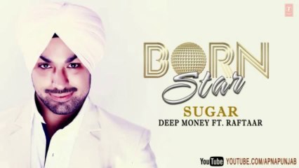 Sugar Deep Money Ft. Raftaar Latest Punjabi Full Song (Audio) _ Born Star