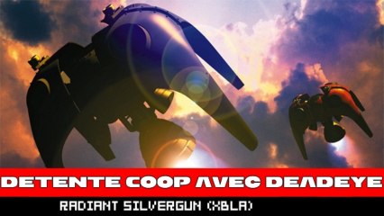 Détente Radiant Silvergun - Coop avec Deadeye (XBLA)