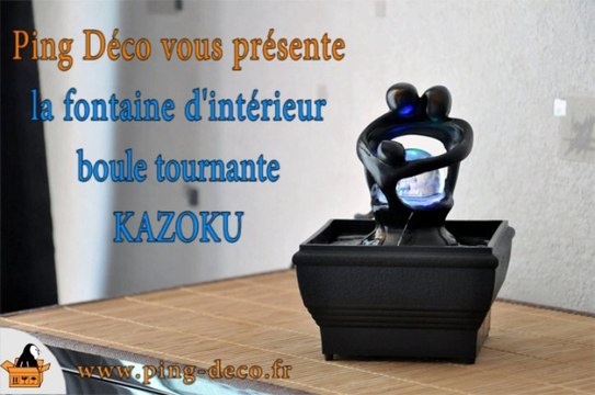 Fontaine d'intérieur lumineuse boule tournante KAZOKU (WWW.PING-DECO.FR)