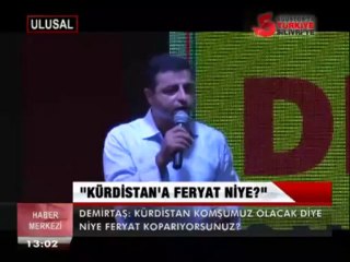DEMİRTAŞ; KÜRDİSTAN'A FERYAT NİYE ?