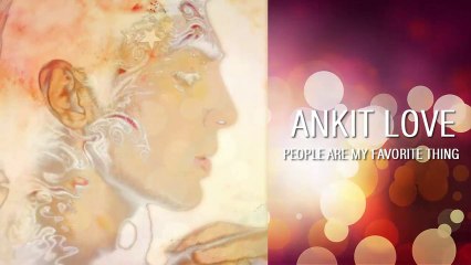 Ankit Love- People are my favorite thing