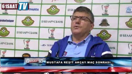 Mustafa Reşit Akçay D.Minsk maçı sonrası