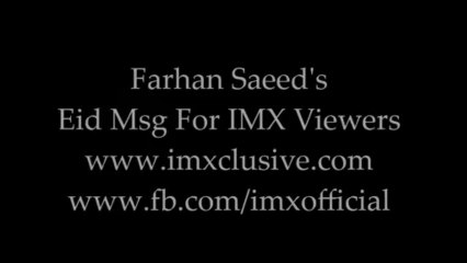 Farhan saeed eid msg For IMX viewers