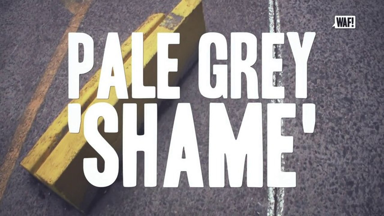 WAF! présente Pale Grey "Shame"
