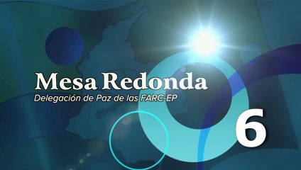 Mesa Redonda Sexta edición de la Delegación de Paz de las FARC-EP