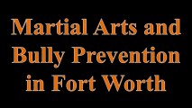 Martial Arts and Bully Prevention in Fort Worth