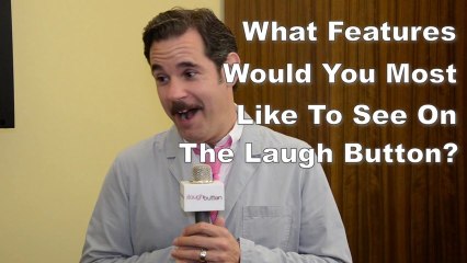 "What features would you like to see on The Laugh Button?" - The Laugh Button Inquisition