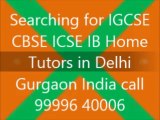 FIND GET SEEK NEED LOOK SEARCH WANTED REQUIRED PRIVATE HOME TUTOR FOR IGCSE IB DIPLOMA IN DELHI GURGAON INDIA