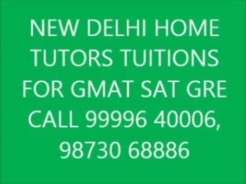 NEW DELHI HOME TUTORS TUITION TEACHER FOR GMAT SAT CALL 9999640006 COACHING FOR GMAT SAT