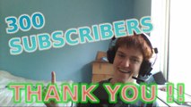 THANK YOU! 300 SUBSCRIBERS :D (bro fist)