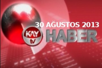 KAYTV ANA HABER BÜLTENİ 30.08.2013