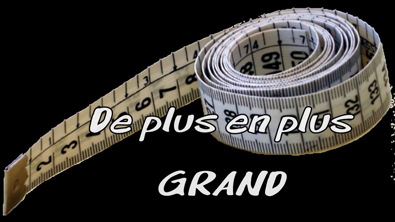Nous sommes de + en + grands