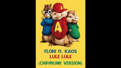 FLORI ft KAOS -LULE LULE (CHIPMUNKS VERSION)