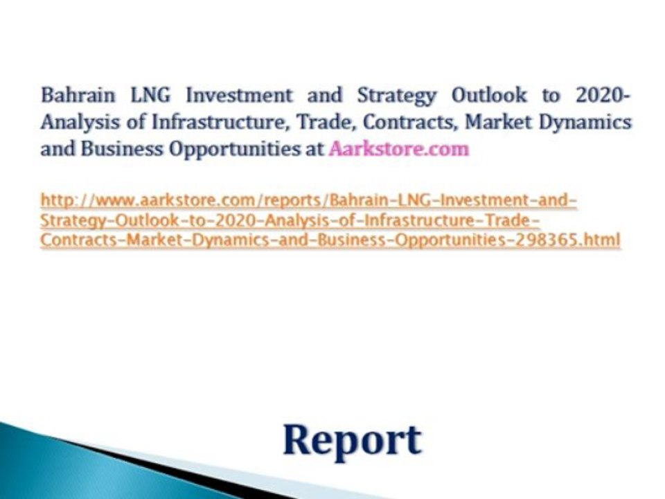 Bahrain LNG Investment and Strategy Outlook to 2020- Analysis of Infrastructure, Trade, Contracts, Market Dynamics and Business Opportunities
