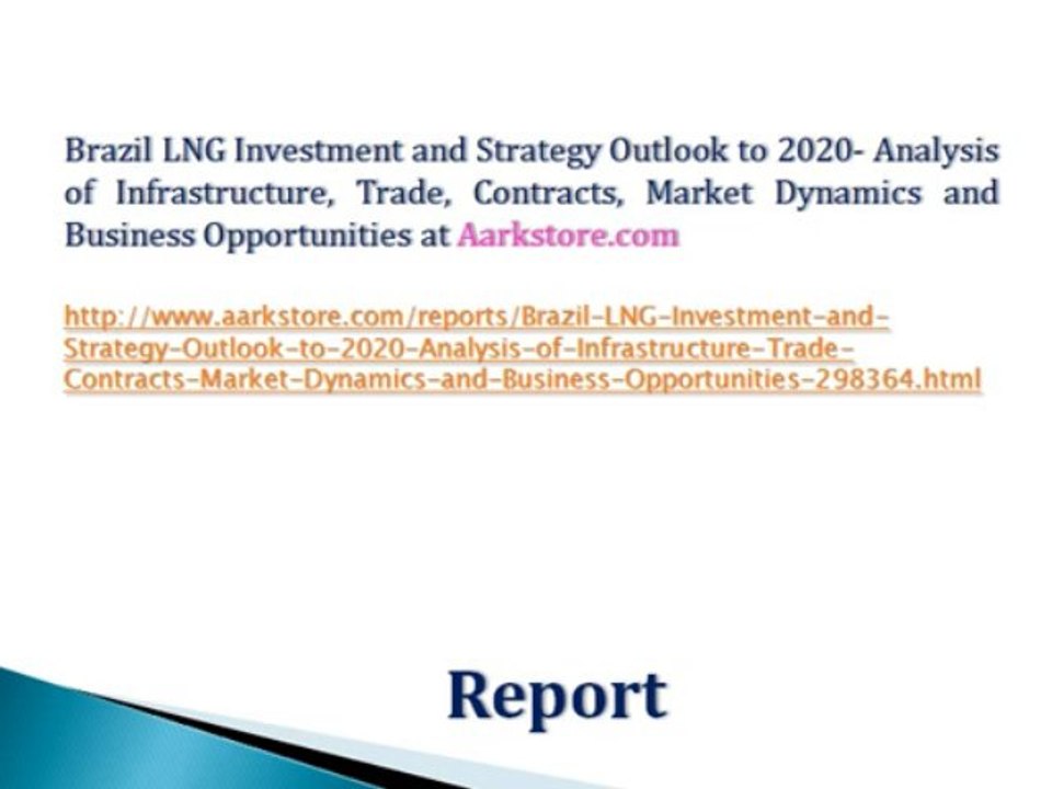 Brazil LNG Investment and Strategy Outlook to 2020- Analysis of Infrastructure, Trade, Contracts, Market Dynamics and Business Opportunities