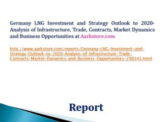 Germany LNG Investment and Strategy Outlook to 2020- Analysis of Infrastructure, Trade, Contracts, Market Dynamics and Business Opportunities