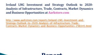 Ireland LNG Investment and Strategy Outlook to 2020- Analysis of Infrastructure, Trade, Contracts, Market Dynamics and Business Opportunities
