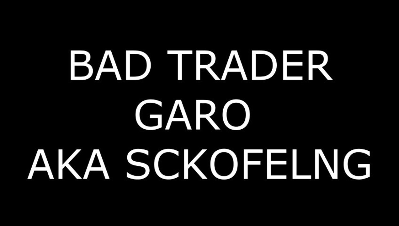 BAD TRADER = SCKOFELNG, aka GARO from germany