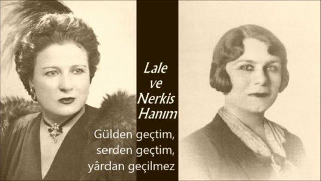 Lale ve Nerkis Hanim İndim yârin bahçesine gülden geçilmez