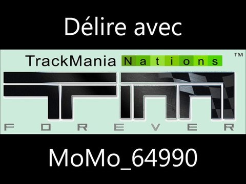 Délire sur TrackMania Nations Foreverer avec MoMo64990