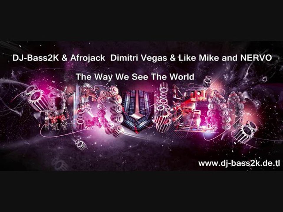 DJ-Bass2K & Afrojack  Dimitri Vegas & Like Mike and NERVO -  The Way We See The World